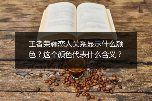 王者荣耀恋人关系显示什么颜色?这个颜色代表什么含义?