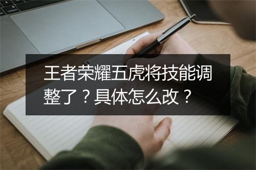 王者荣耀五虎将技能调整了？具体怎么改？