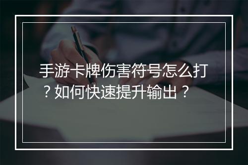 手游卡牌伤害符号怎么打？如何快速提升输出？