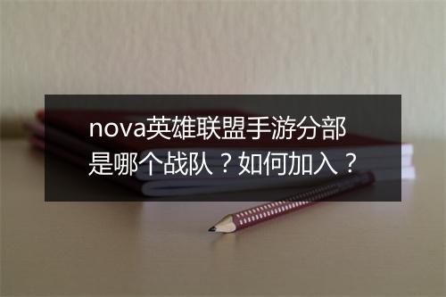 nova英雄联盟手游分部是哪个战队？如何加入？