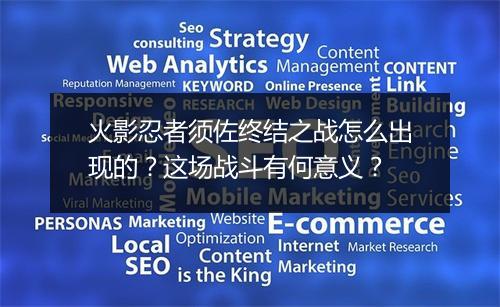 火影忍者须佐终结之战怎么出现的?这场战斗有何意义?