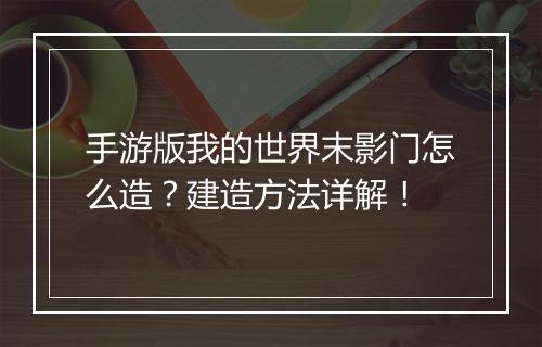手游版我的世界末影门怎么造?建造方法详解!