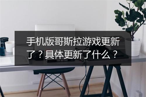 手机版哥斯拉游戏更新了？具体更新了什么？