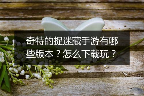 奇特的捉迷藏手游有哪些版本?怎么下载玩?