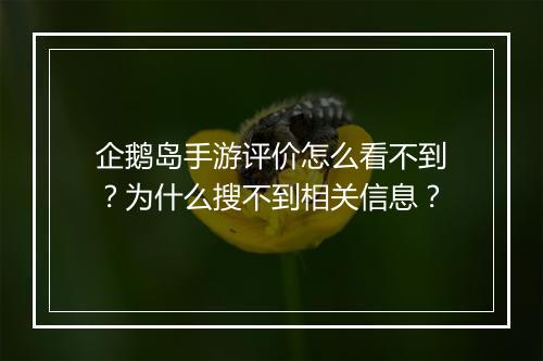 企鹅岛手游评价怎么看不到？为什么搜不到相关信息？