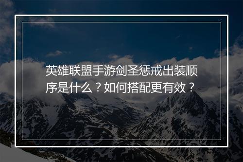 英雄联盟手游剑圣惩戒出装顺序是什么？如何搭配更有效？