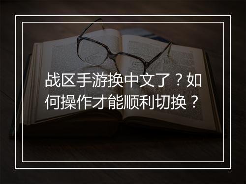 战区手游换中文了?如何操作才能顺利切换?