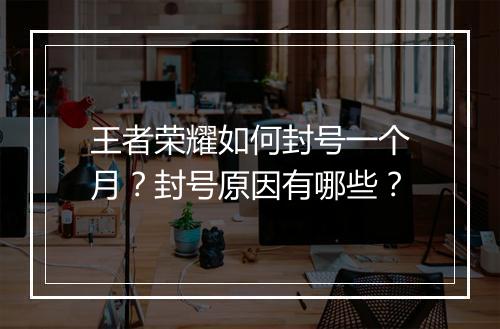 王者荣耀如何封号一个月？封号原因有哪些？