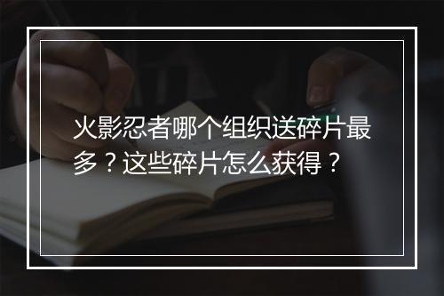 火影忍者哪个组织送碎片最多？这些碎片怎么获得？