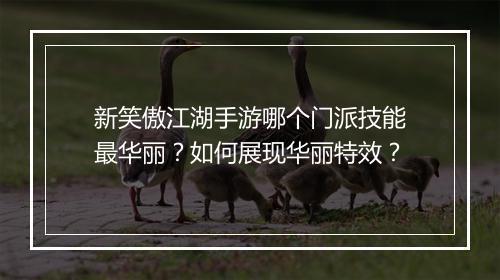 新笑傲江湖手游哪个门派技能最华丽?如何展现华丽特效?