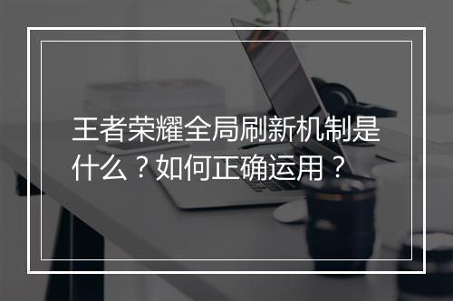 王者荣耀全局刷新机制是什么？如何正确运用？
