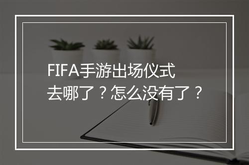 FIFA手游出场仪式去哪了？怎么没有了？