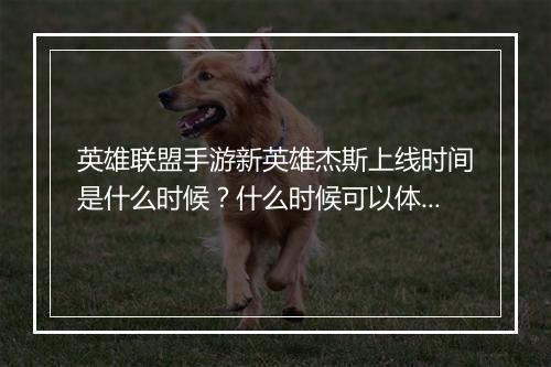 英雄联盟手游新英雄杰斯上线时间是什么时候？什么时候可以体验？