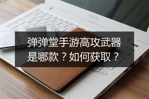 弹弹堂手游高攻武器是哪款?如何获取?