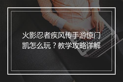 火影忍者疾风传手游惊门凯怎么玩？教学攻略详解