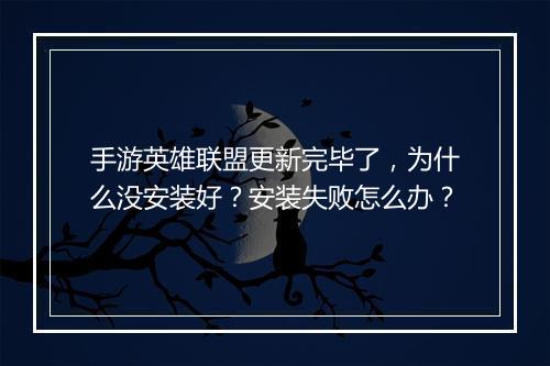 手游英雄联盟更新完毕了，为什么没安装好？安装失败怎么办？