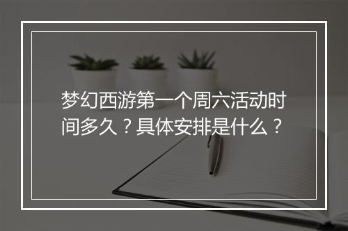 梦幻西游第一个周六活动时间多久？具体安排是什么？