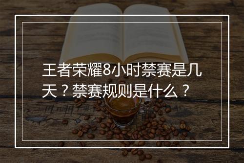 王者荣耀8小时禁赛是几天?禁赛规则是什么?