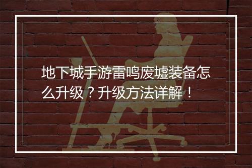 地下城手游雷鸣废墟装备怎么升级？升级方法详解！
