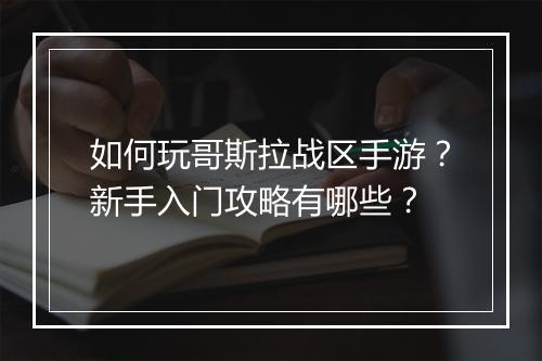 如何玩哥斯拉战区手游？新手入门攻略有哪些？