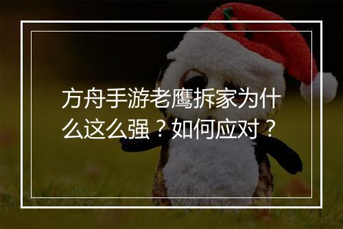 方舟手游老鹰拆家为什么这么强?如何应对?