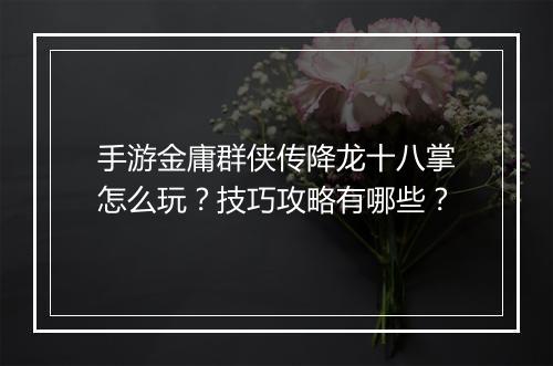手游金庸群侠传降龙十八掌怎么玩？技巧攻略有哪些？