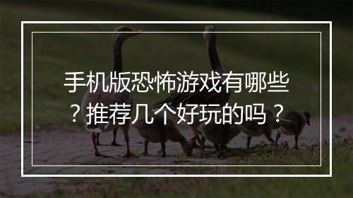 手机版恐怖游戏有哪些？推荐几个好玩的吗？