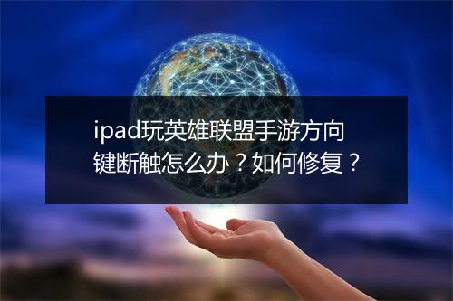 ipad玩英雄联盟手游方向键断触怎么办？如何修复？
