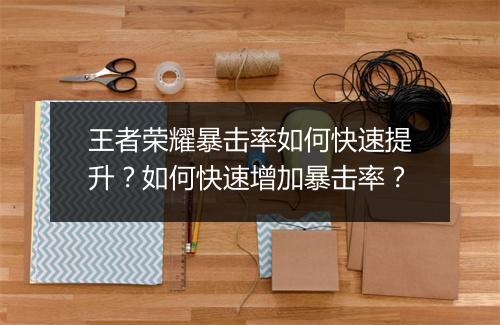 王者荣耀暴击率如何快速提升?如何快速增加暴击率?