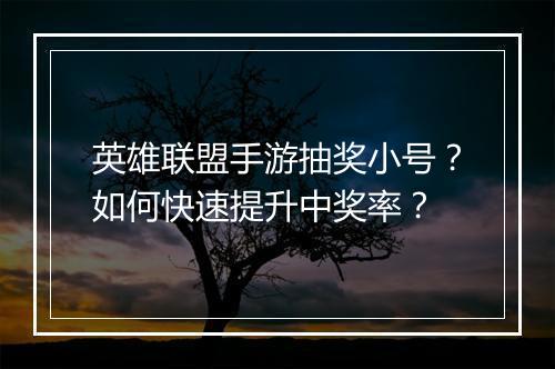 英雄联盟手游抽奖小号？如何快速提升中奖率？
