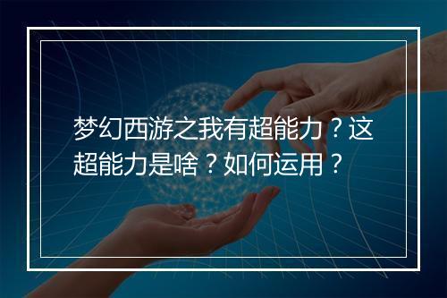 梦幻西游之我有超能力？这超能力是啥？如何运用？