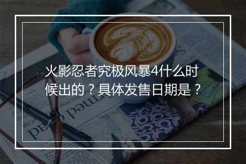 火影忍者究极风暴4什么时候出的？具体发售日期是？