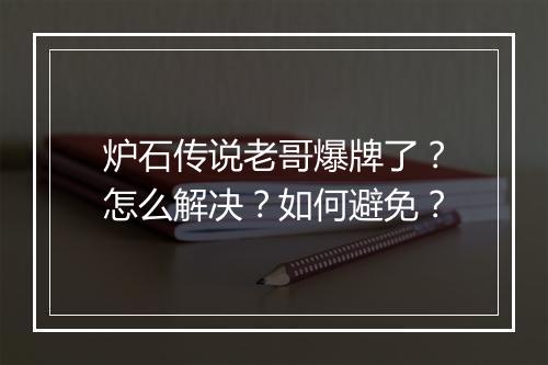 炉石传说老哥爆牌了？怎么解决？如何避免？