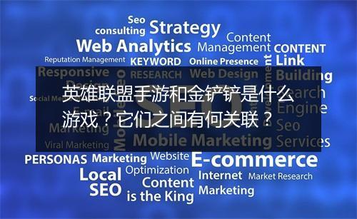 英雄联盟手游和金铲铲是什么游戏？它们之间有何关联？