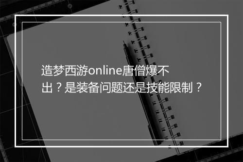 造梦西游online唐僧爆不出？是装备问题还是技能限制？