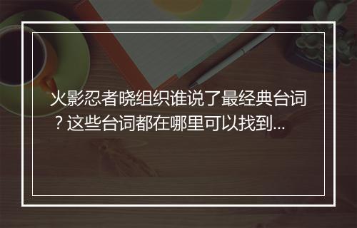 火影忍者晓组织谁说了最经典台词?这些台词都在哪里可以找到?