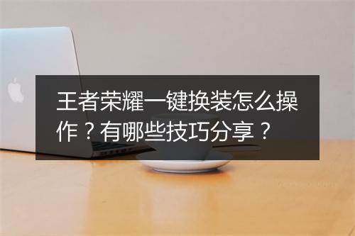 王者荣耀一键换装怎么操作?有哪些技巧分享?