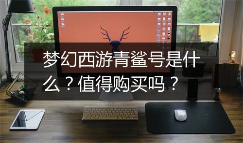 梦幻西游青鲨号是什么？值得购买吗？