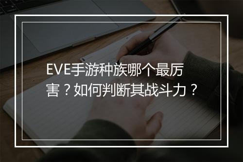 EVE手游种族哪个最厉害？如何判断其战斗力？