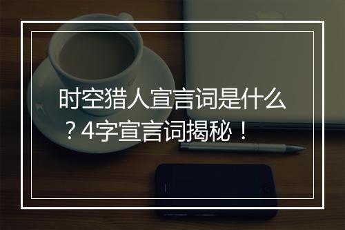 时空猎人宣言词是什么？4字宣言词揭秘！