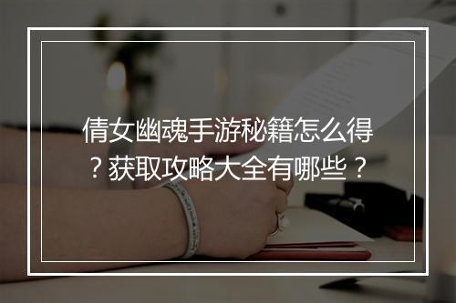 倩女幽魂手游秘籍怎么得？获取攻略大全有哪些？