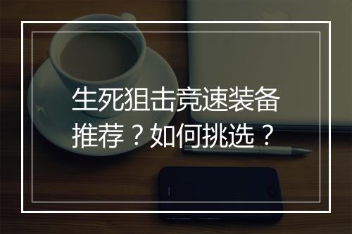 生死狙击竞速装备推荐?如何挑选?