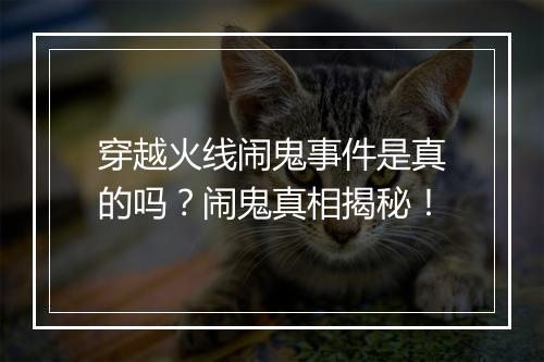 穿越火线闹鬼事件是真的吗？闹鬼真相揭秘！