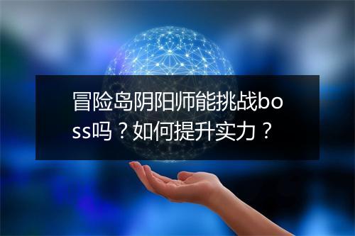 冒险岛阴阳师能挑战boss吗？如何提升实力？