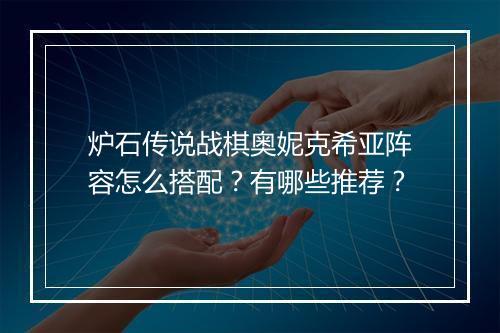 炉石传说战棋奥妮克希亚阵容怎么搭配？有哪些推荐？