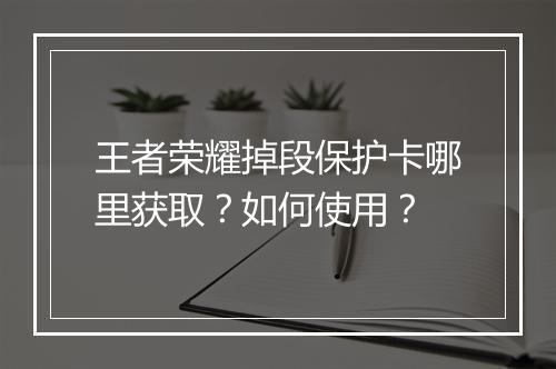 王者荣耀掉段保护卡哪里获取？如何使用？