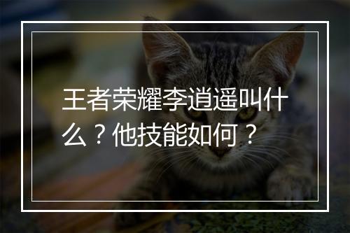 王者荣耀李逍遥叫什么？他技能如何？