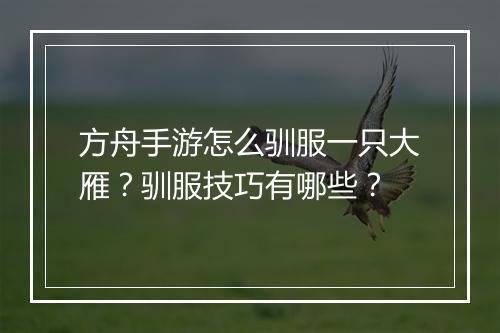 方舟手游怎么驯服一只大雁？驯服技巧有哪些？