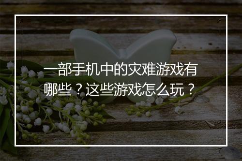 一部手机中的灾难游戏有哪些?这些游戏怎么玩?