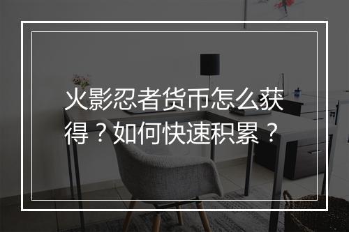 火影忍者货币怎么获得？如何快速积累？